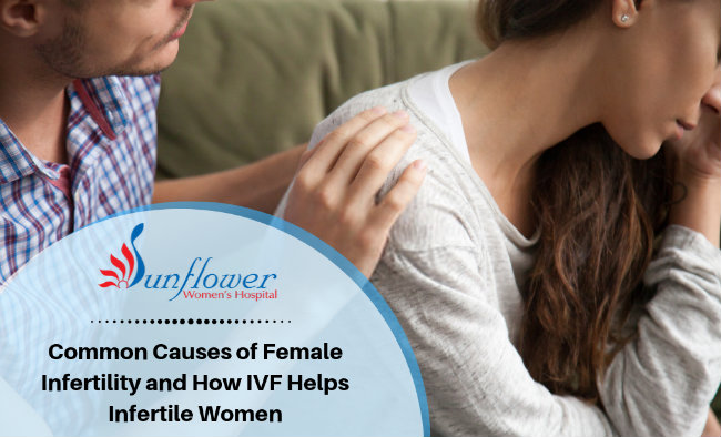 Common Causes of Female Infertility and How IVF Helps Infertile Women