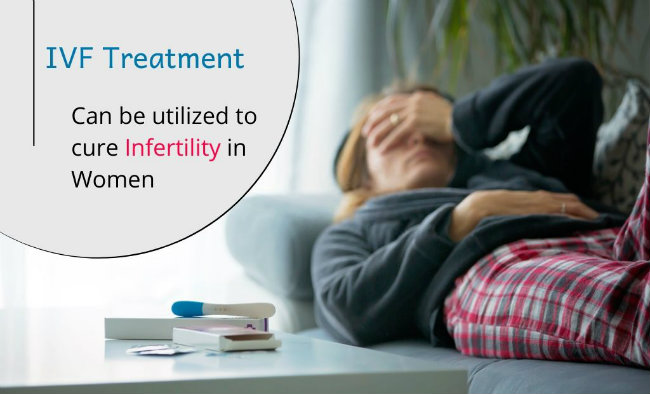 IVF treatment can be utilized to cure Infertility in Women