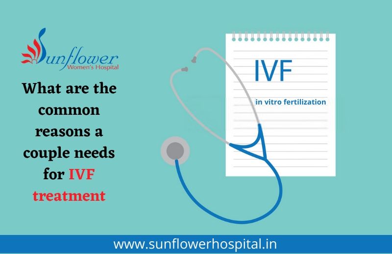 What are the common reasons a couple needs for IVF treatment