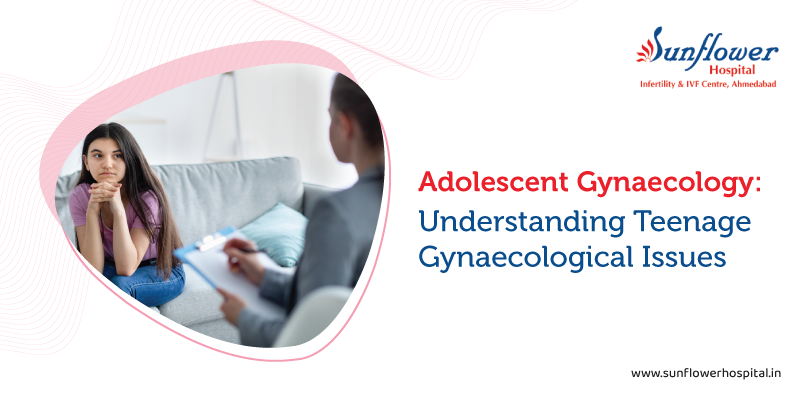 Adolescent Gynaecology: Understanding Teenage Gynaecological Issues