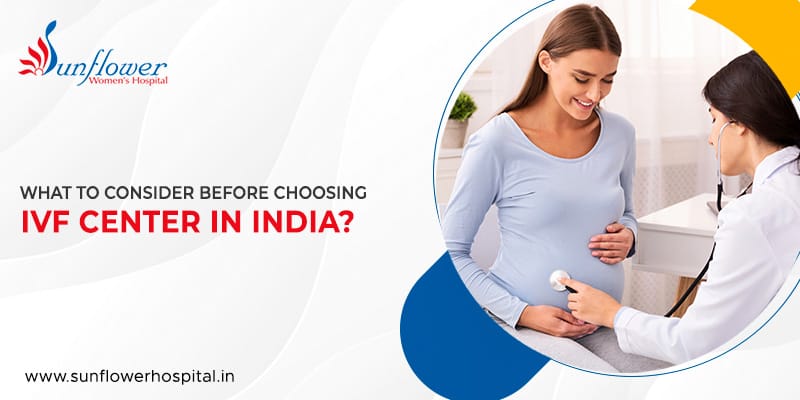 What to Consider Before Choosing an IVF Center in India?